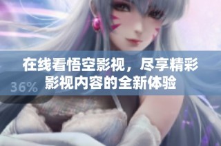 在线看悟空影视，尽享精彩影视内容的全新体验
