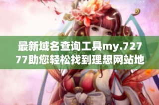 最新域名查询工具my.72777助您轻松找到理想网站地址