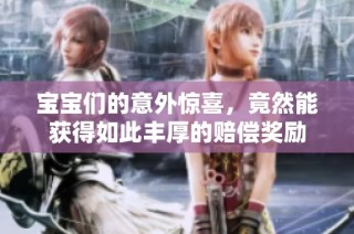 宝宝们的意外惊喜，竟然能获得如此丰厚的赔偿奖励