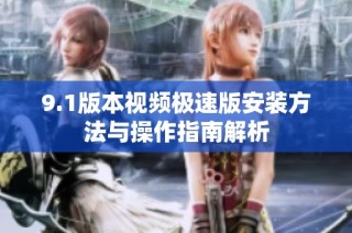 9.1版本视频极速版安装方法与操作指南解析