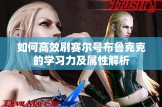 如何高效刷赛尔号布鲁克克的学习力及属性解析