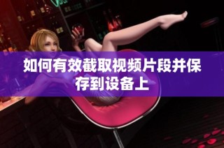 如何有效截取视频片段并保存到设备上