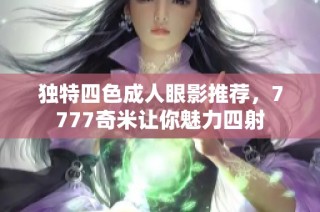独特四色成人眼影推荐，7777奇米让你魅力四射