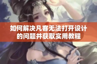 如何解决凡客无法打开设计的问题并获取实用教程