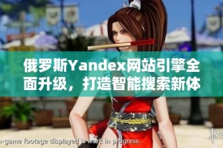 俄罗斯Yandex网站引擎全面升级，打造智能搜索新体验