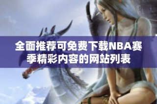 全面推荐可免费下载NBA赛季精彩内容的网站列表