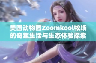 美国动物园Zoomkool牧场的奇趣生活与生态体验探索