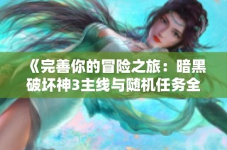 《完善你的冒险之旅：暗黑破坏神3主线与随机任务全面攻略》