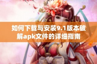 如何下载与安装9.1版本破解apk文件的详细指南
