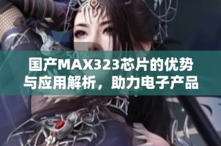 国产MAX323芯片的优势与应用解析，助力电子产品创新发展