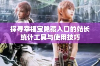 探寻幸福宝隐藏入口的站长统计工具与使用技巧