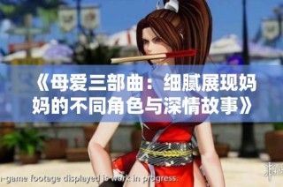 《母爱三部曲：细腻展现妈妈的不同角色与深情故事》