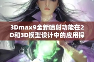 3Dmax9全新喷射功能在2D和3D模型设计中的应用探讨