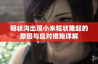 冠状沟出现小米粒状隆起的原因与应对措施详解