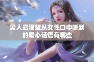 男人最渴望从女性口中听到的暖心话语有哪些