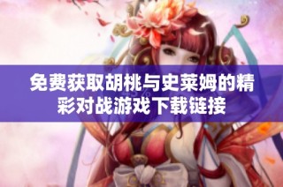 免费获取胡桃与史莱姆的精彩对战游戏下载链接