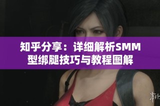 知乎分享：详细解析SMM型绑腿技巧与教程图解