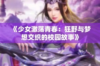 《少女激荡青春：狂野与梦想交织的校园故事》