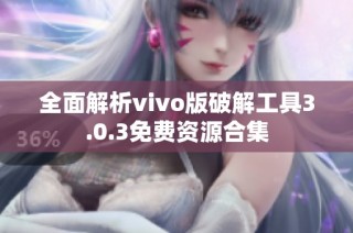 全面解析vivo版破解工具3.0.3免费资源合集
