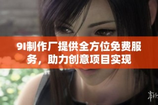 9I制作厂提供全方位免费服务，助力创意项目实现