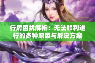 行房困扰解析：无法顺利进行的多种原因与解决方案