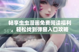 畅享虫虫漫画免费阅读福利，轻松找到弹窗入口攻略