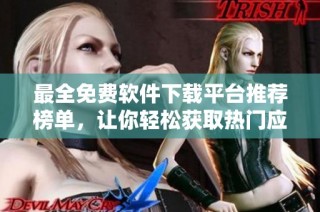 最全免费软件下载平台推荐榜单，让你轻松获取热门应用