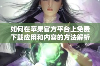 如何在苹果官方平台上免费下载应用和内容的方法解析