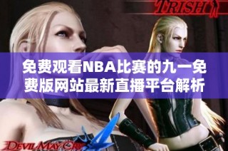 免费观看NBA比赛的九一免费版网站最新直播平台解析