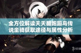 全方位解读天天酷跑蹦鸟传说坐骑获取途径与属性分析
