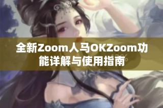 全新Zoom人马OKZoom功能详解与使用指南