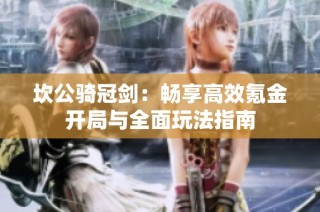 坎公骑冠剑：畅享高效氪金开局与全面玩法指南