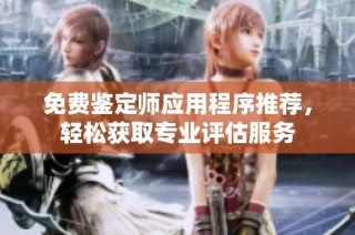 免费鉴定师应用程序推荐，轻松获取专业评估服务
