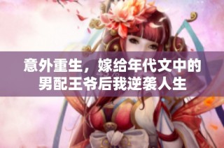 意外重生，嫁给年代文中的男配王爷后我逆袭人生