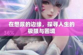 在憋尿的边缘，探寻人生的极限与困境