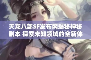 天龙八部SF发布网揭秘神秘副本 探索未知领域的全新体验