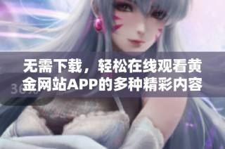 无需下载，轻松在线观看黄金网站APP的多种精彩内容