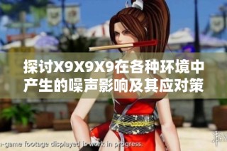 探讨X9X9X9在各种环境中产生的噪声影响及其应对策略