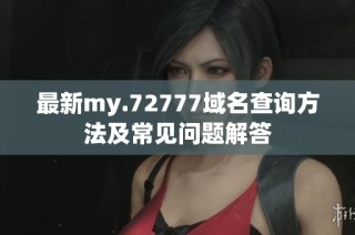 最新my.72777域名查询方法及常见问题解答