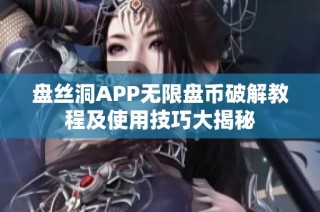 盘丝洞APP无限盘币破解教程及使用技巧大揭秘