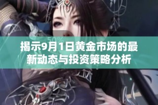 揭示9月1日黄金市场的最新动态与投资策略分析