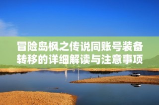 冒险岛枫之传说同账号装备转移的详细解读与注意事项