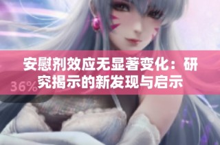 安慰剂效应无显著变化：研究揭示的新发现与启示
