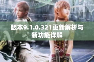 版本9.1.0.321更新解析与新功能详解