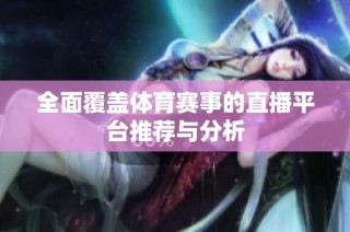 全面覆盖体育赛事的直播平台推荐与分析