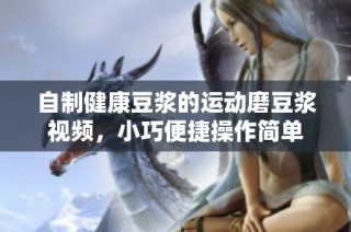 自制健康豆浆的运动磨豆浆视频，小巧便捷操作简单