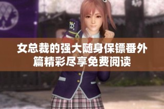 女总裁的强大随身保镖番外篇精彩尽享免费阅读