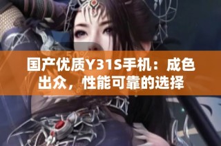 国产优质Y31S手机：成色出众，性能可靠的选择