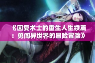 《回复术士的重生人生续篇：勇闯异世界的冒险冒险》