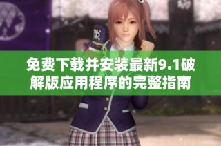 免费下载并安装最新9.1破解版应用程序的完整指南